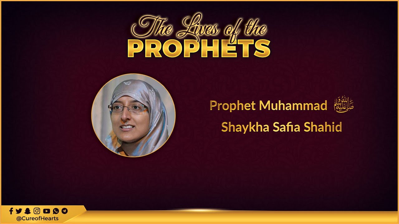 The Life of Prophet Muhammad - Peace be upon Him - Shaykha Safia Shahid