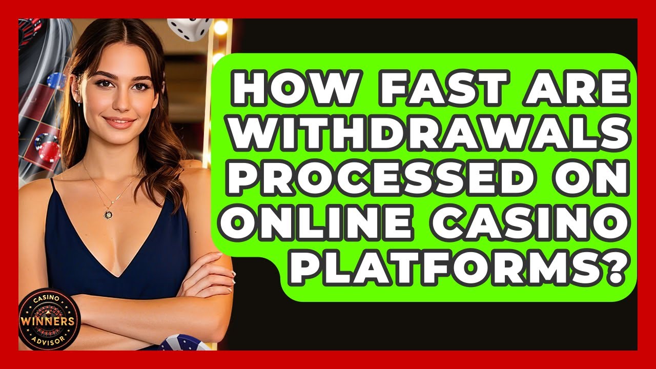 How Fast Are Withdrawals Processed on Online Casino Platforms? | Casino Winners Advisor