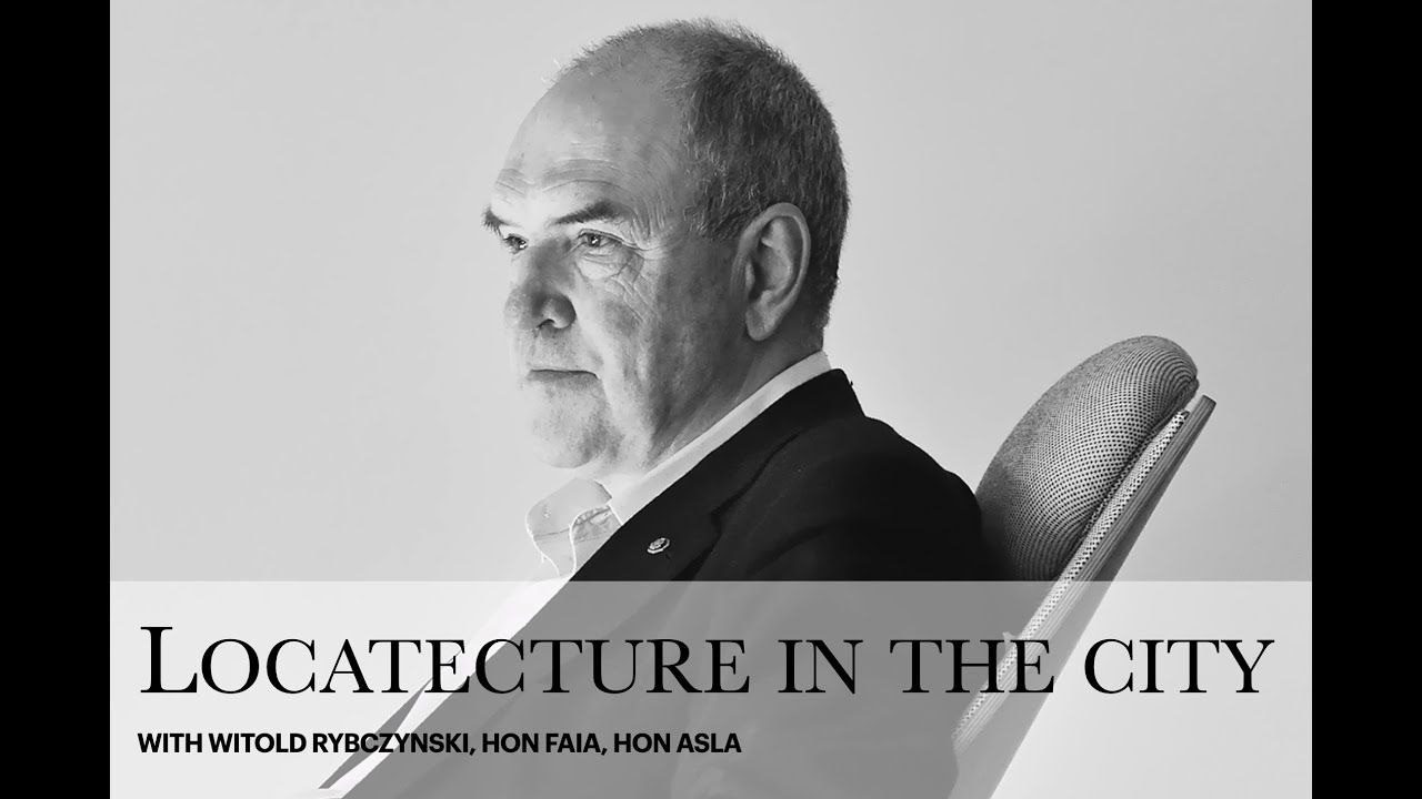 Locatecture in the City with Witold Rybczynski