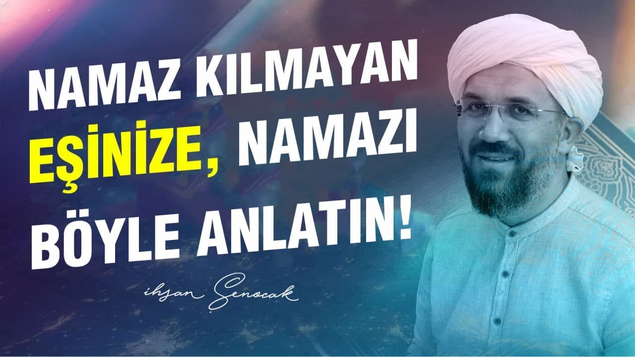 Namaz kılmayan eşinize, namazı böyle anlatın! | İhsan Şenocak