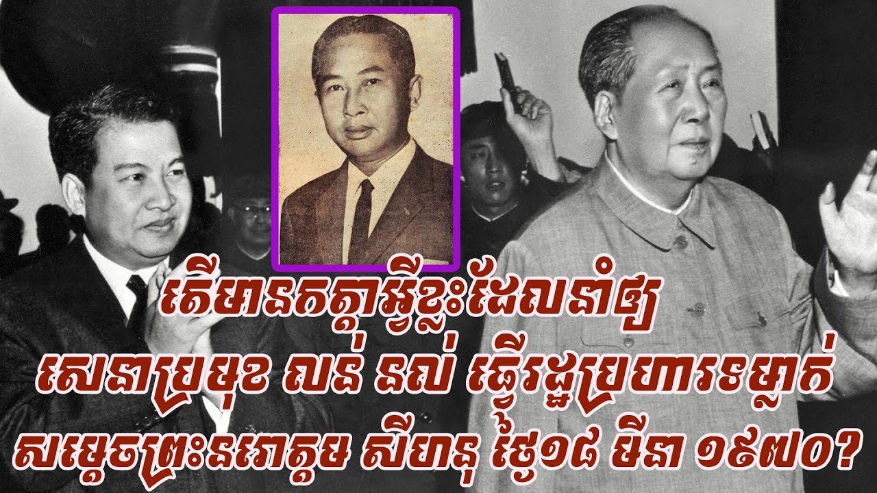ជក់ចិត្ត ! តើកត្តាអ្វីខ្លះនាំឲ្យមានរដ្ឋប្រហារថ្ងៃ១៨ មីនា ១៩៧០ តើលន់ នល់ខុស ឬសម្តេចសីហនុមានបញ្ហា ?