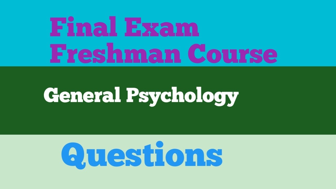 FRESHMAN COURSE FINAL EXAM ;GENERAL PSYCHOLOHY