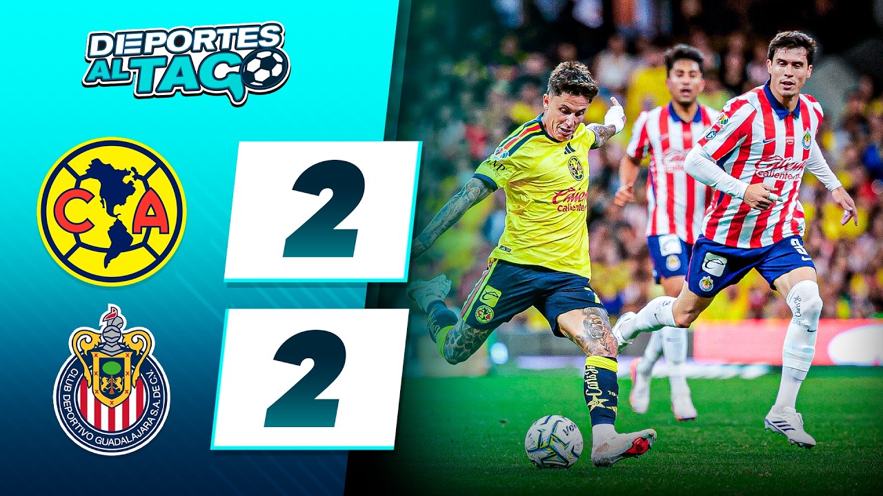 ✅ En un PARTIDAZO, el AM&Eacute;RICA y las CHIVAS empataron 2-2 en el CL&Aacute;SICO NACIONAL del APERTURA MX