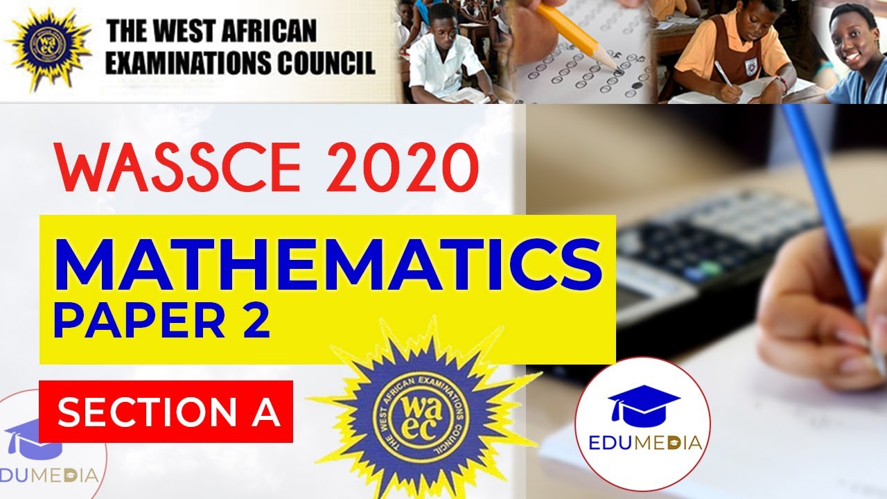 WASSCE 2020 | CORE MATHEMATICS PAPER 2 | SECTION A #EduMedia #WASSCE2021PREP