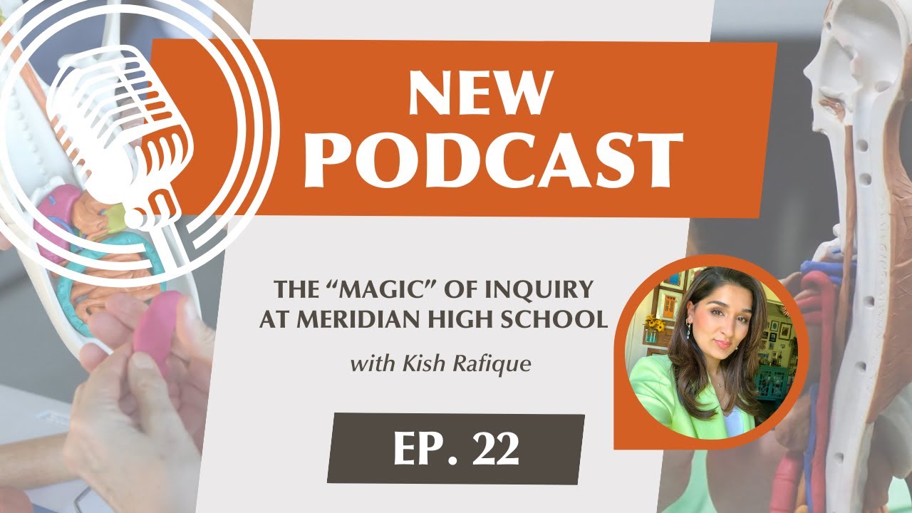 The Magic of Inquiry at Meridian High School - With Kish Rafique