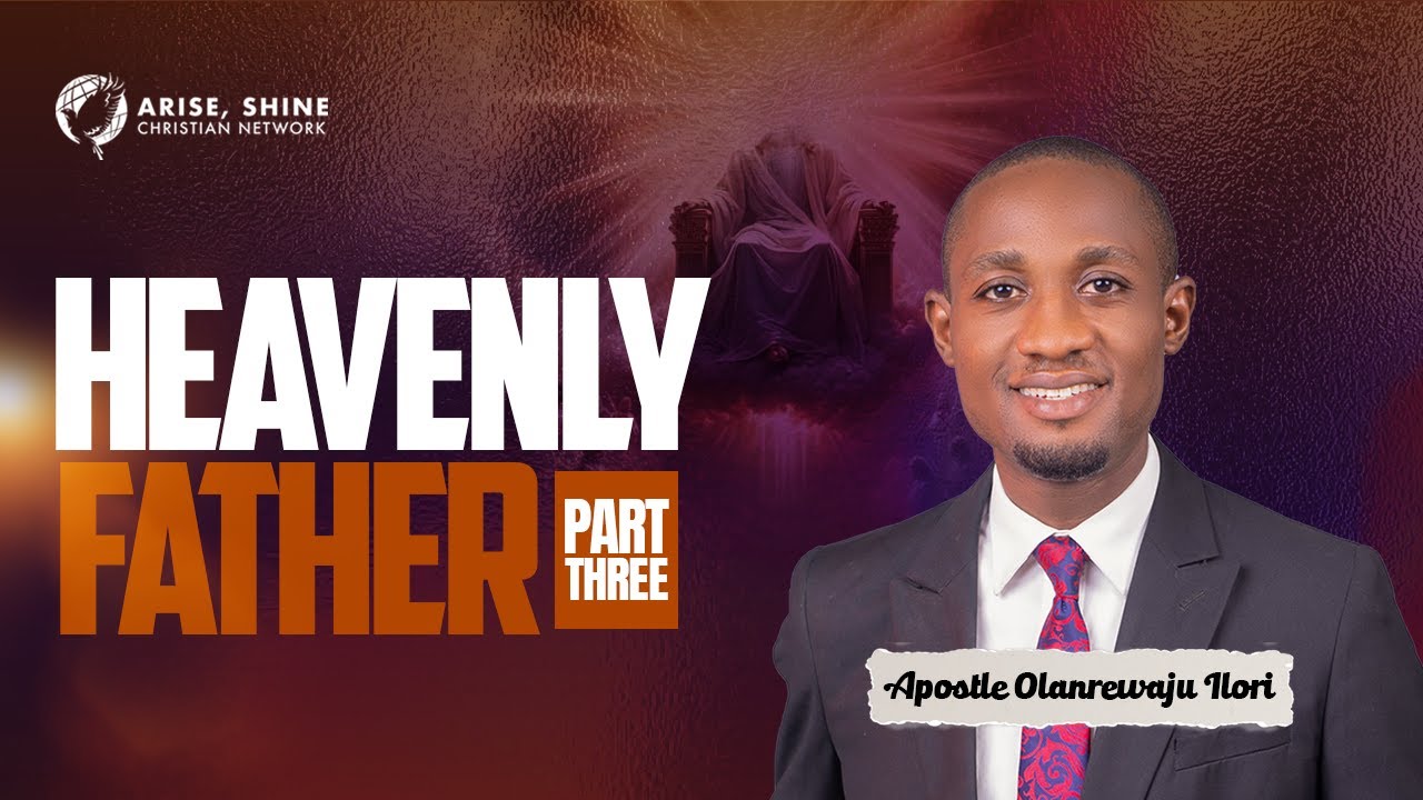 Our Heavenly Father - Part 3  || with Apst. Olanrewaju Ilori