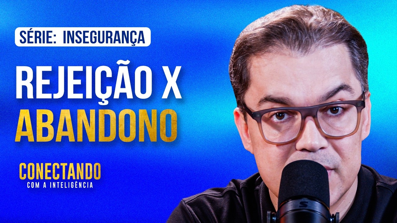 Como se libertar da rejeição e abandono l Conectando com a Inteligência #287