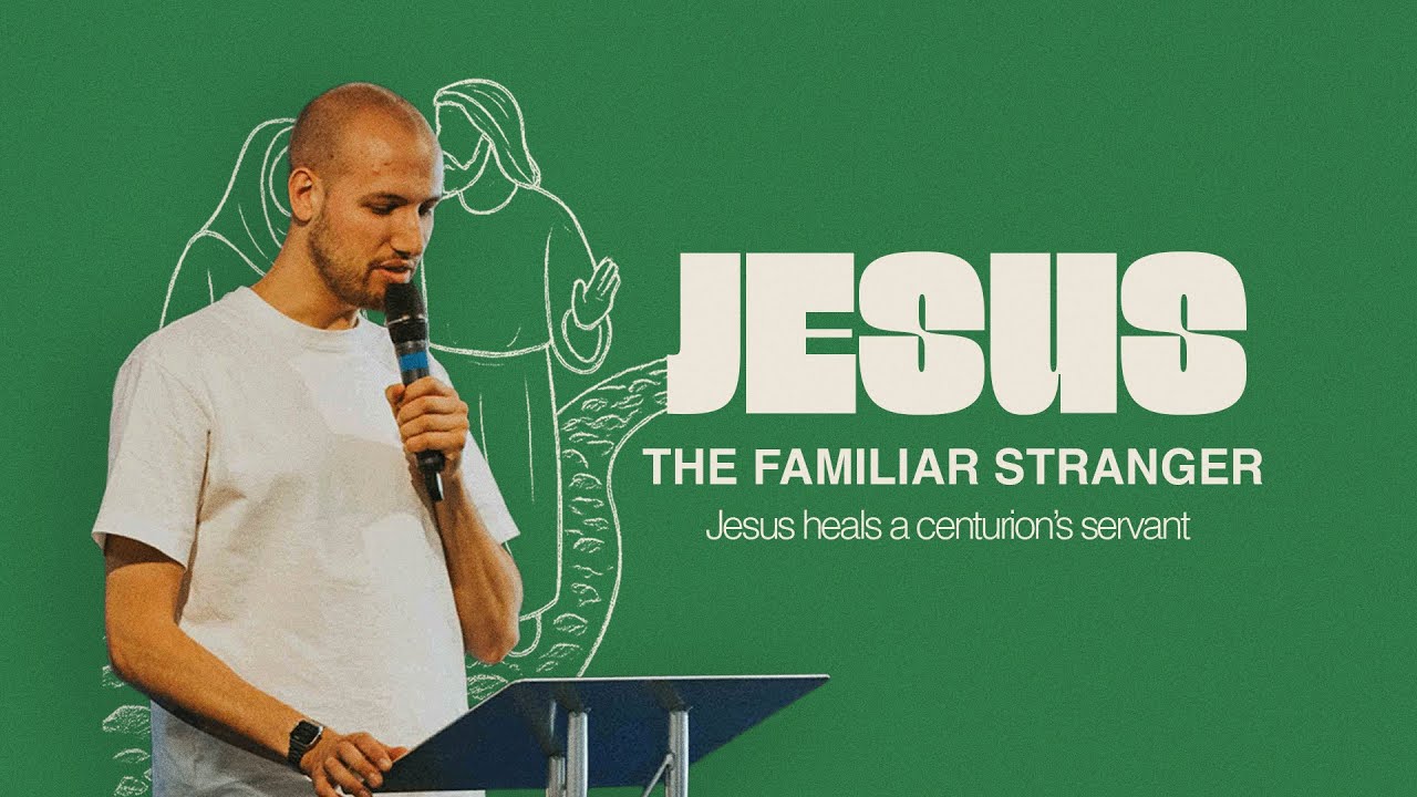 Jesus: The Familiar Stranger | Jesus heals a centurion’s servant | Sunday 9th November