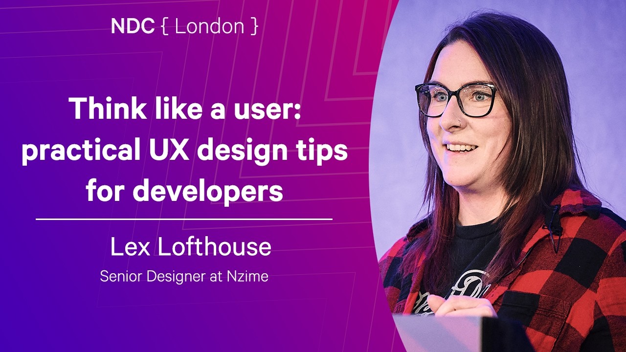 Think like a user: practical UX design tips for developers - Lex Lofthouse - NDC London 2026
