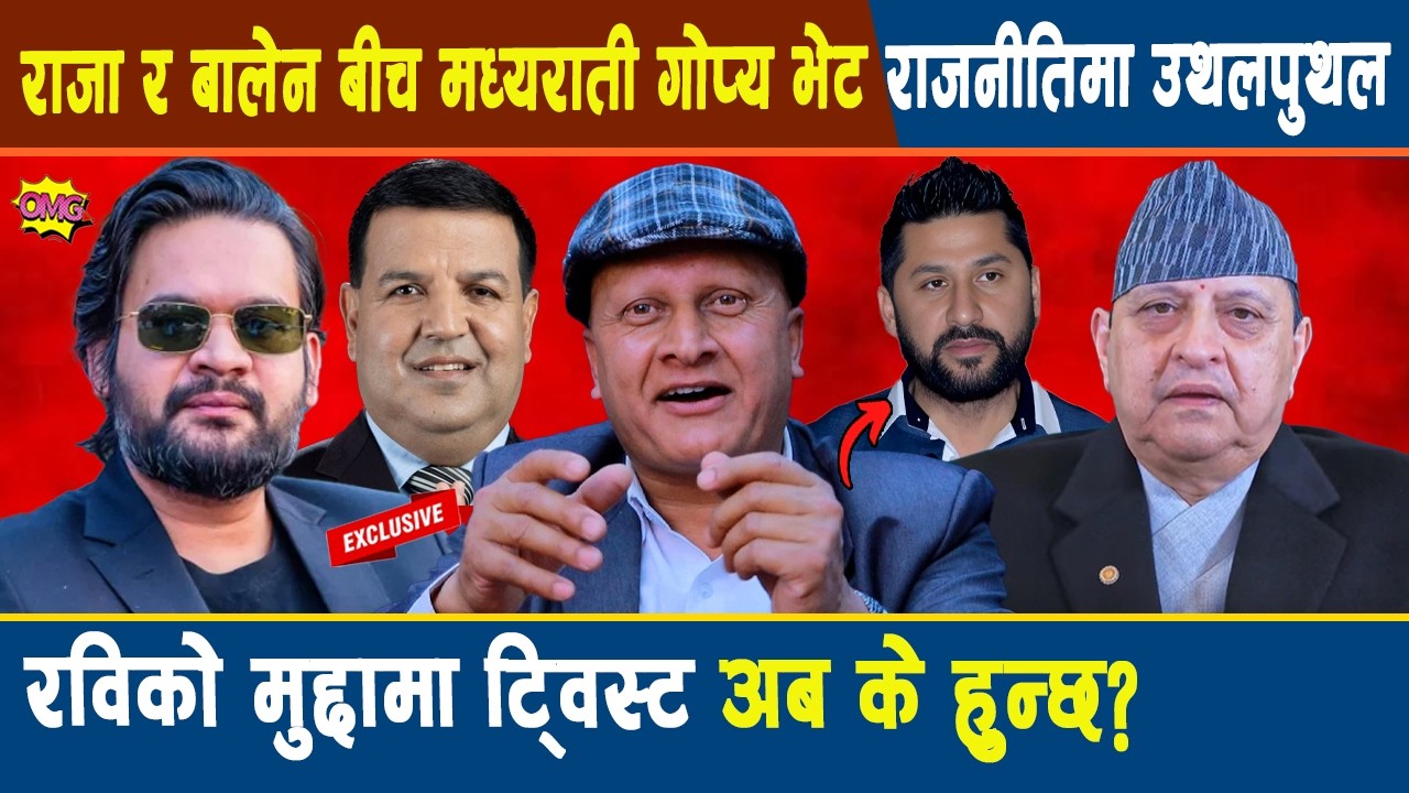 बाफ्रे: राजा र बालेन बीच मध्यराती गोप्य भेट, राजनीतिमा उथलपुथल, रविको मुद्दामा ट्विस्ट अब के हुन्छ?