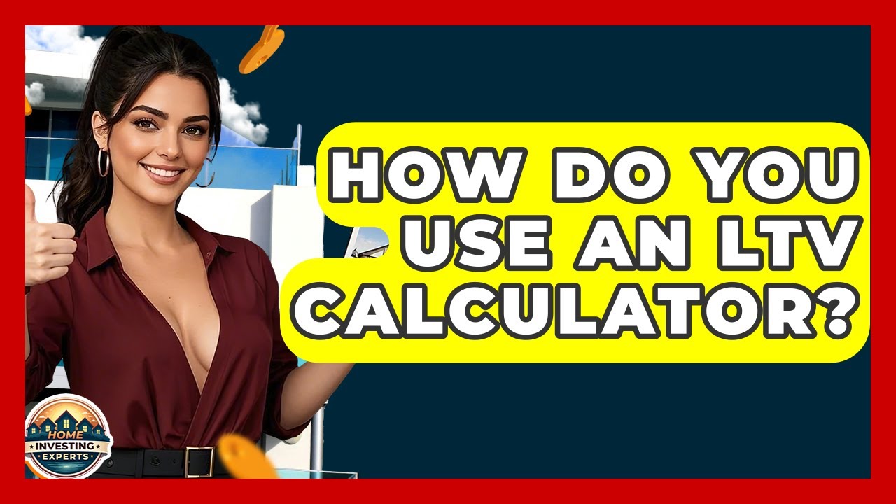 How Do You Use An LTV Calculator? - Home Investing Experts