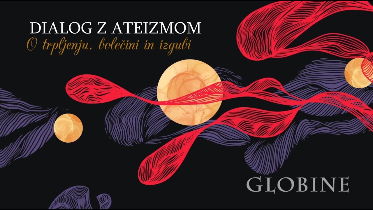 Globine - Dialog z ateizmom #5 Trpljenje, bolečina, izguba ...