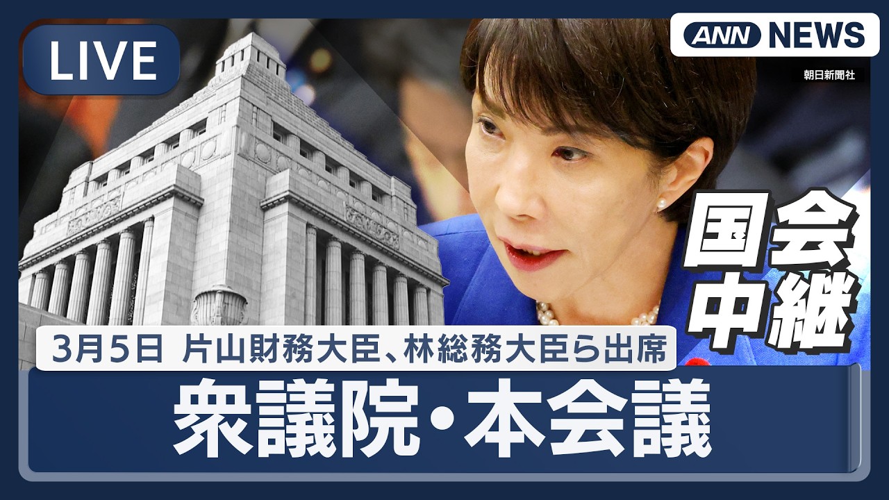 【国会中継ライブ】衆議院・本会議｜片山財務大臣、林総務大臣ら出席【LIVE】(2026年3月5日) ANN/テレ朝