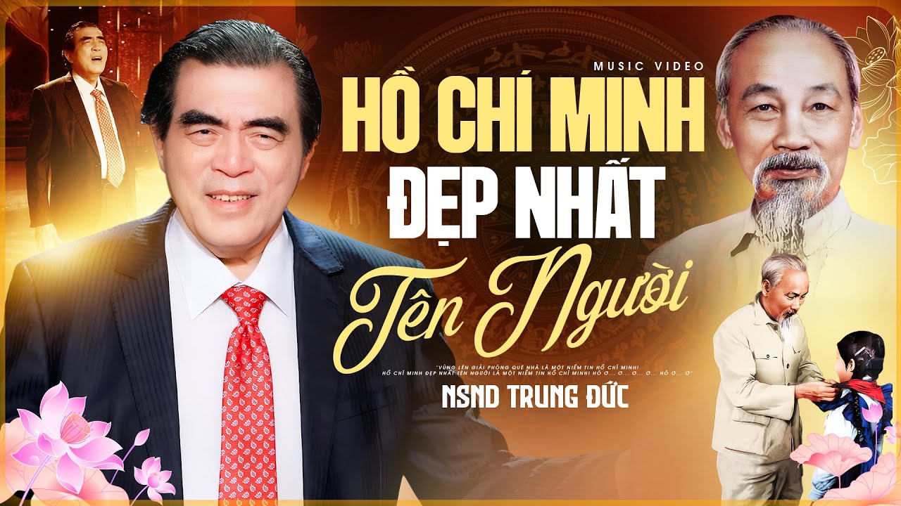 Hồ Chí Minh Đẹp Nhất Tên Người - NSND Trung Đức | Bài Hát Hay Nhất Về Bác Hồ