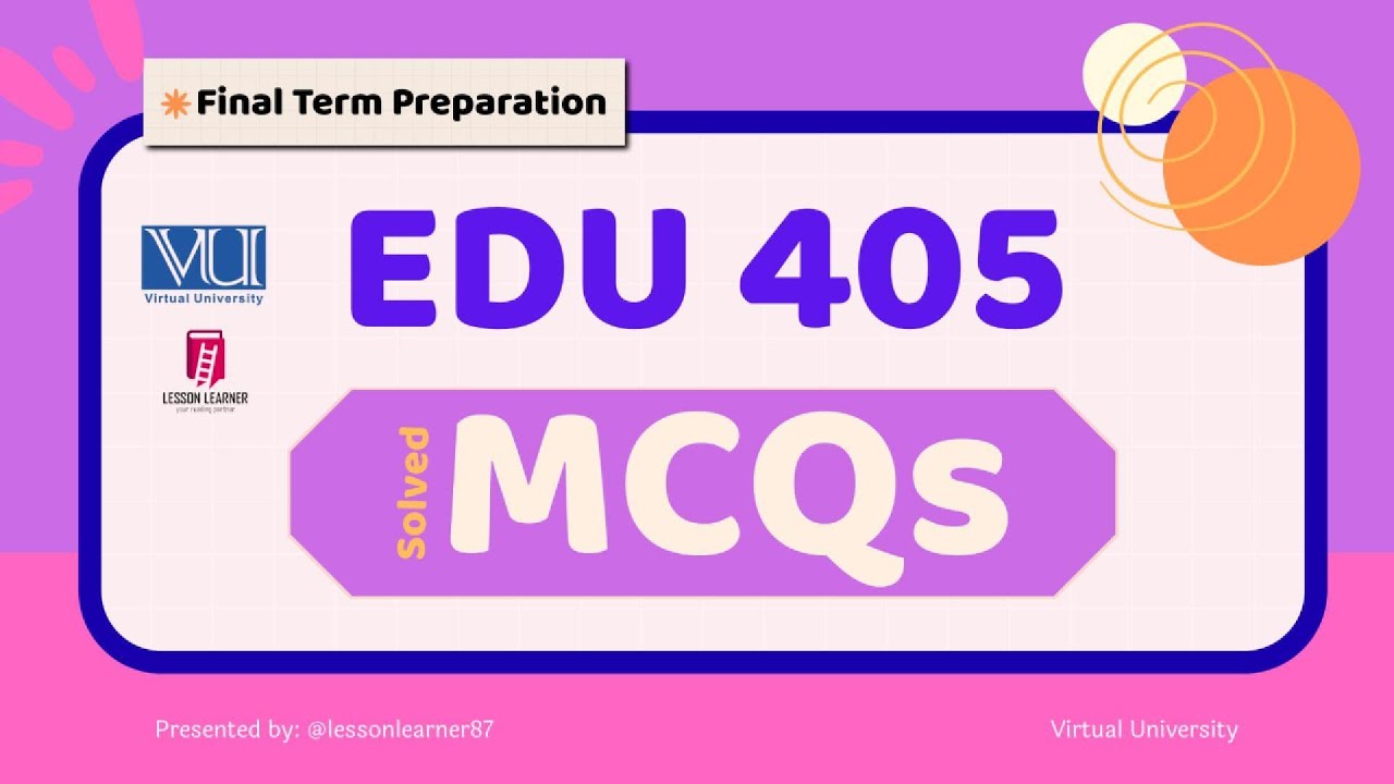 EDU-405 Final Term MCQs | Virtual University | Solved MCQs with Answers | VU Exam Preparation 2026
