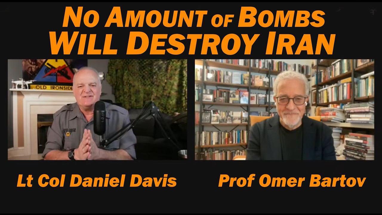 No Amount of Bombs Will Destroy Iran /Prof Omer Bartov & Lt Col Daniel Davis