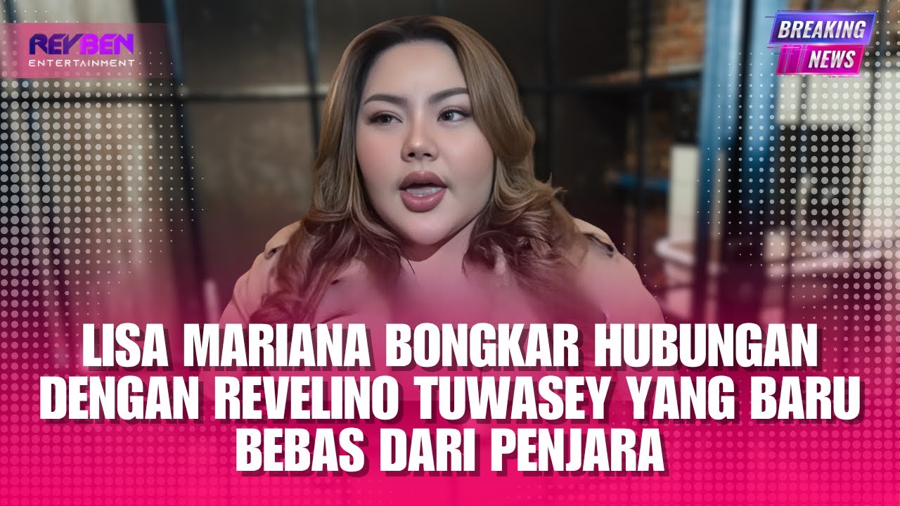 LISA MARIANA BONGKAR HUBUNGAN DENGAN REVELINO TUWASEY YANG BARU BEBAS DARI PENJARA