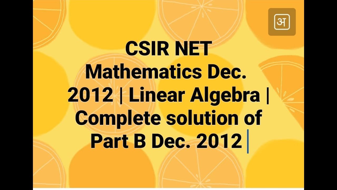 Complete Solution of CSIR NET Mathematics Dec. 2012 II Linear Algebra II Part B II Code - A, B & C.