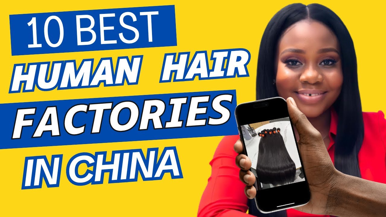 10 Best HUMAN HAIR Factories in China You Should Try for Your Business or Personal Use