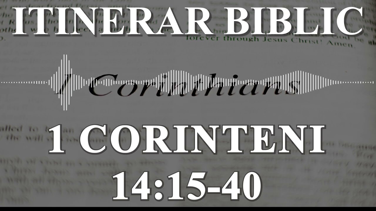 1 Corinteni 14:15-40 | Itinerar Biblic | Episodul 575