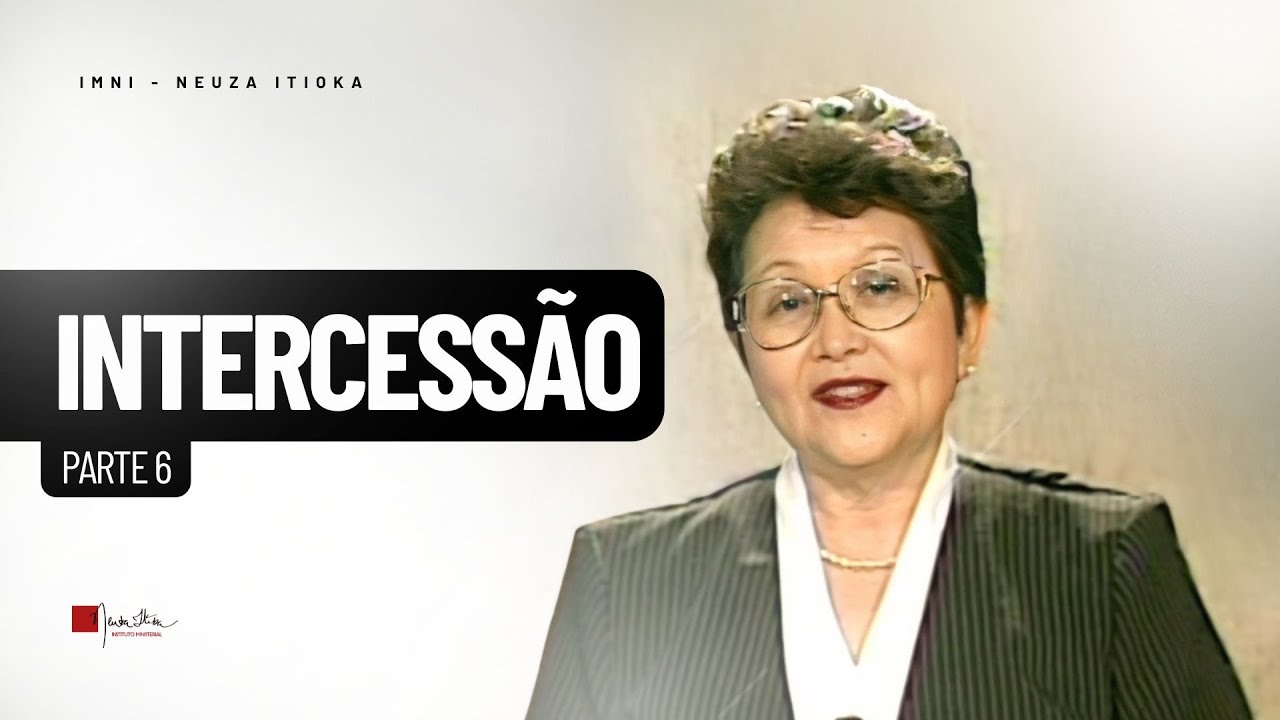 INTERCESSÃO | Palavra com Dra. Neuza Itioka - Parte 6 de 6