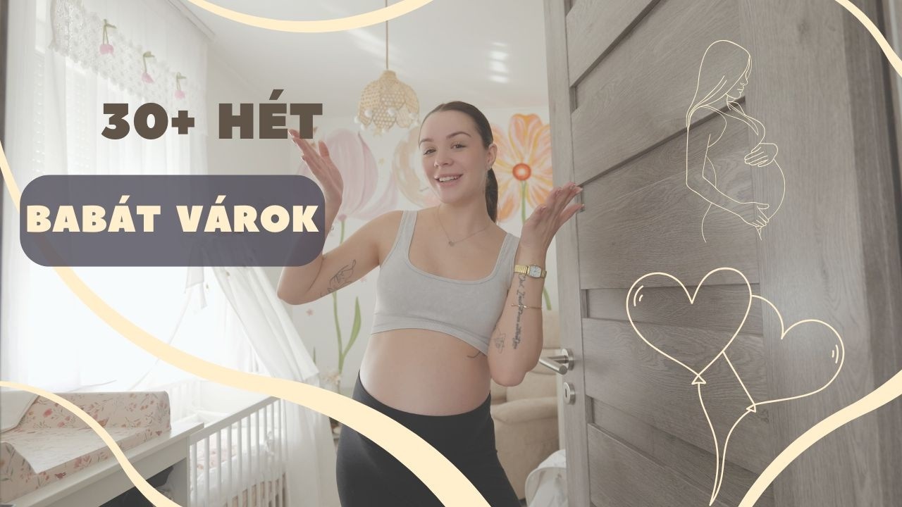 BABÁT VÁROK I 30+ hét I Így öltöztem I Babaszoba I Kórházi táska I Babakád I Betegség I Stria ellen