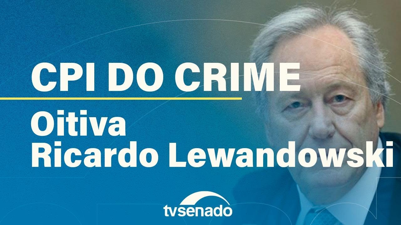 CPI do Crime Organizado ouve ministro da Justi&ccedil;a, Ricardo Lewandowski &ndash; 9/12/25