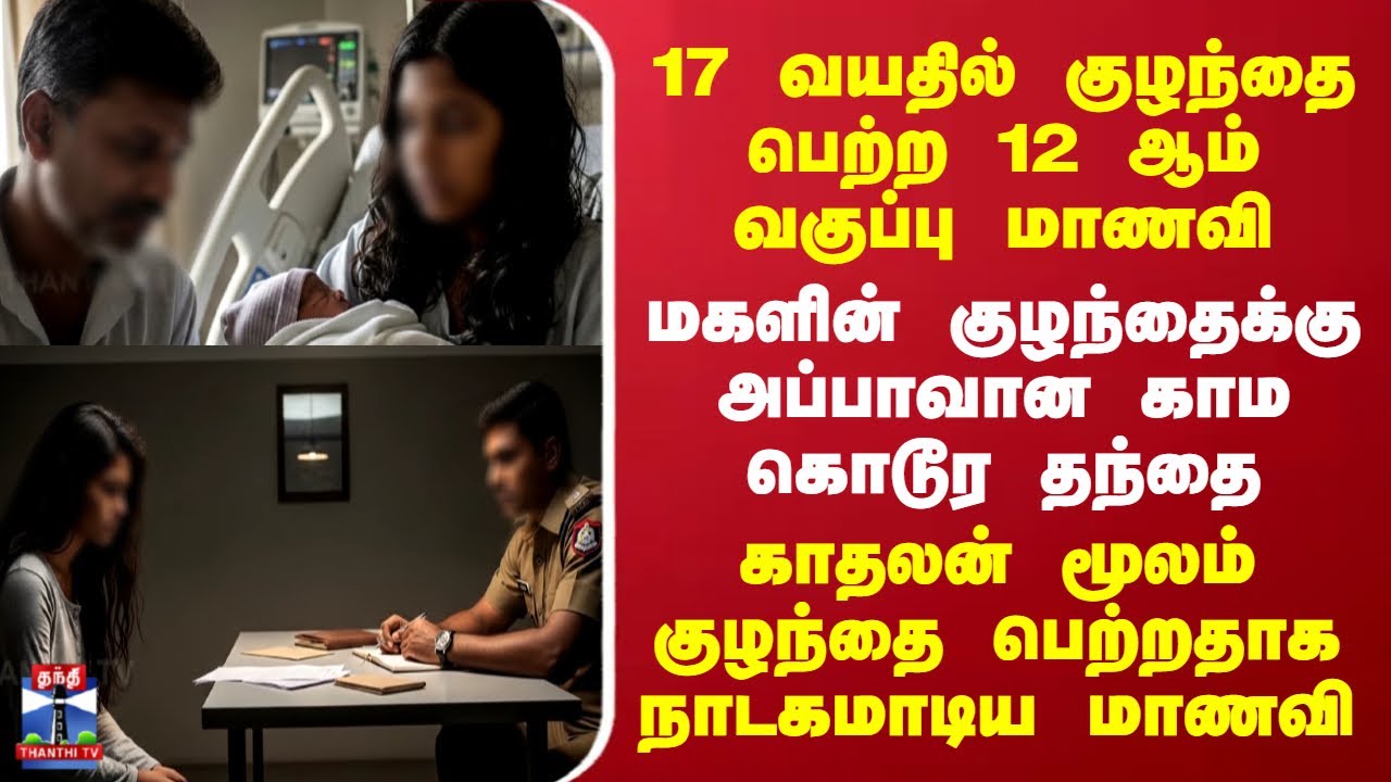 17 வயதில் குழந்தை பெற்ற 12 ஆம் வகுப்பு மாணவி.... மகளின் குழந்தைக்கு அப்பாவான காம கொடூர தந்தை