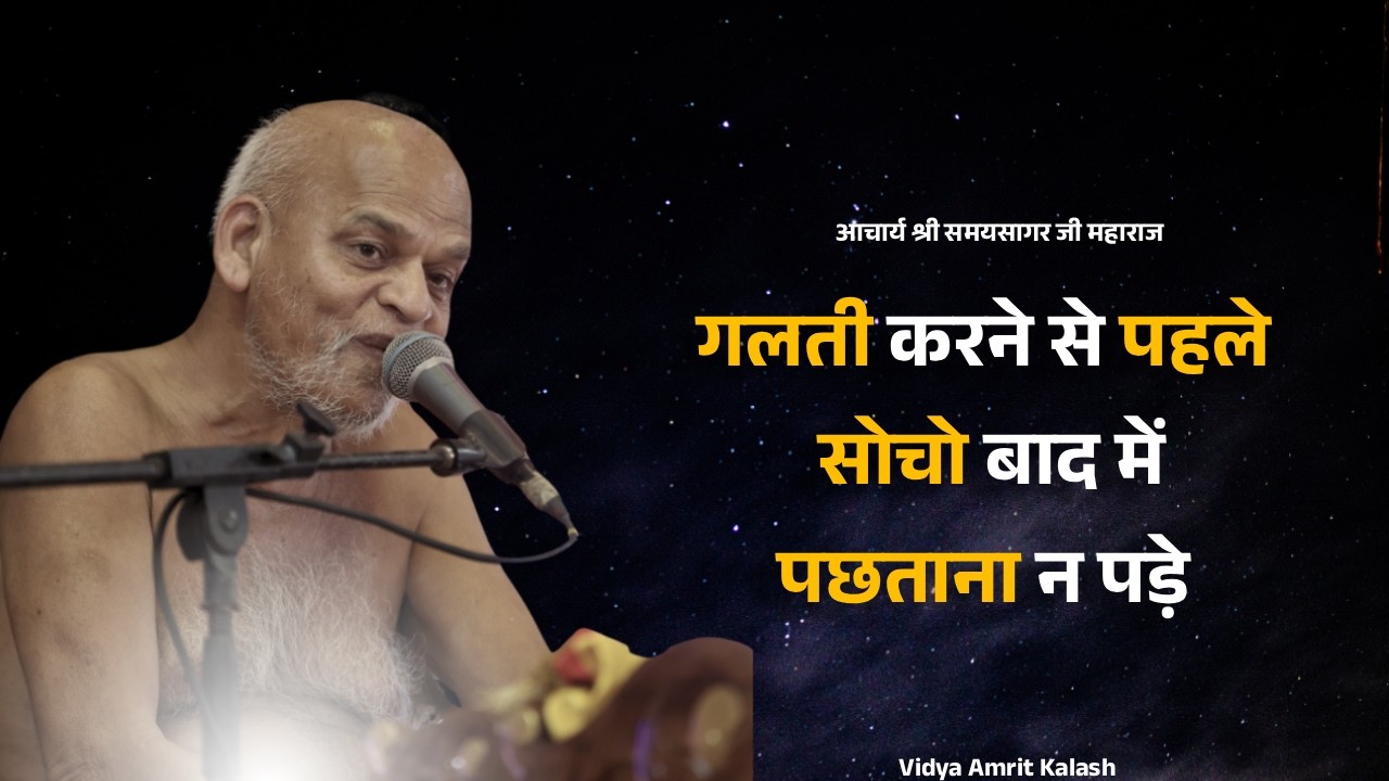 गलती करने से पहले सोचो बाद में पछताना न पड़े || समयसागर जी महाराज  || Samaysagar ji Maharaj