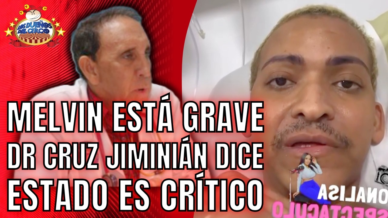 MELVIN ESTÁ GRAVE. DR CRUZ JIMINIÁN DICE ESTADO ES CRÍTICO Y EXPLICA PROCESOS MÉDICOS