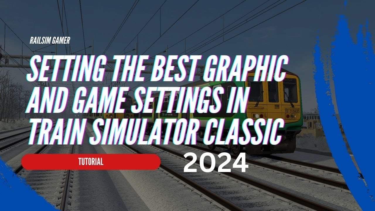 Ultimate Game Settings for Train Simulator Classic- Tutorial for 2024