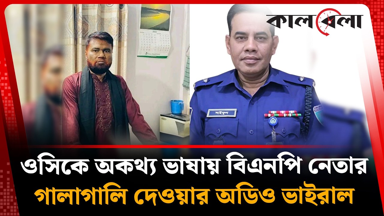 ওসিকে বিএনপি নেতার গালিগালাজ, অডিও ভাইরাল | BNP | Kalbela News