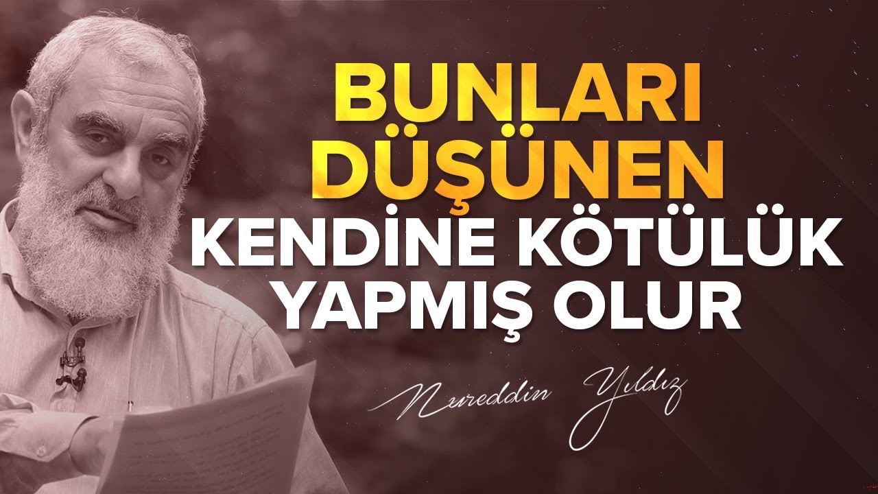 BUNLARI DÜŞÜNEN KENDİNE KÖTÜLÜK YAPMIŞ OLUR | Nureddin Yıldız