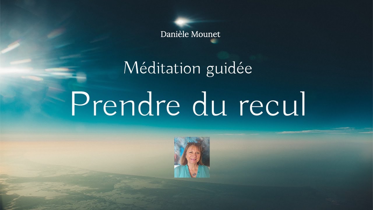 Prendre du recul - Méditation guidée - Danièle Mounet