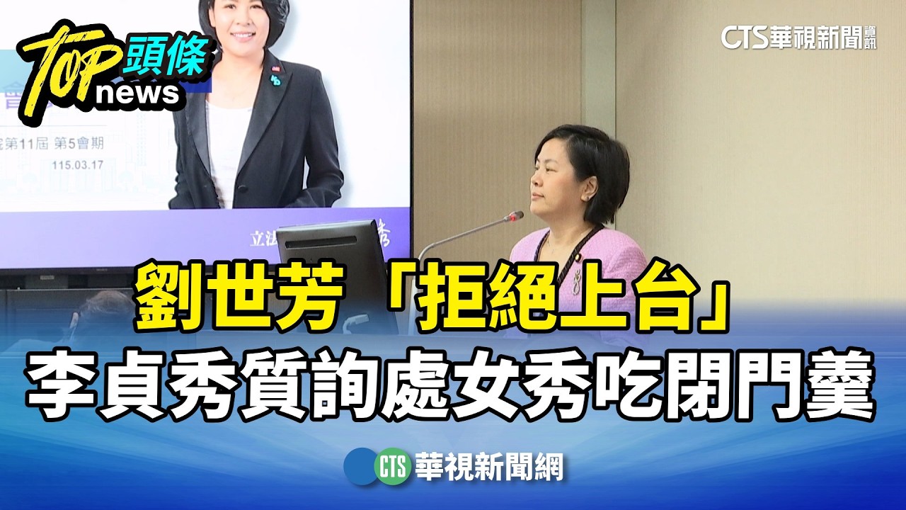 劉世芳「拒絕上台」　李貞秀質詢處女秀吃閉門羹｜華視新聞 20260316 @華視新聞 CH52