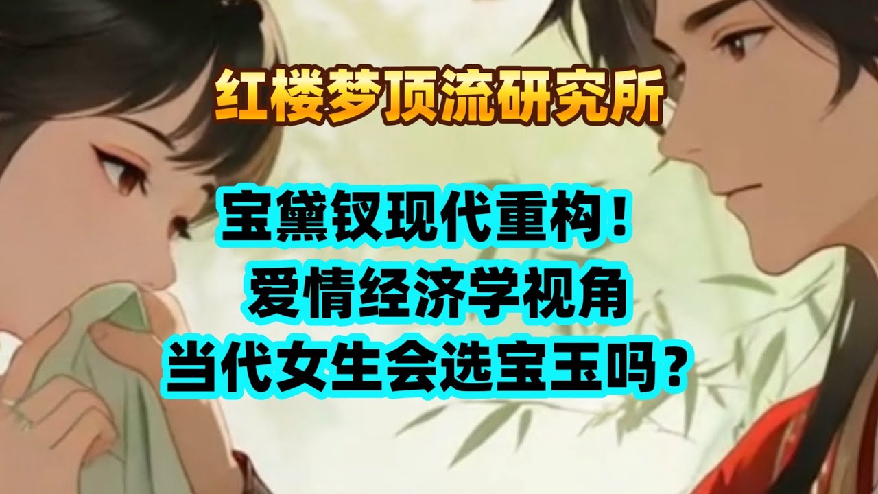 宝黛钗三角恋现代重构！爱情经济学视角：当代女生真的会选贾宝玉吗？2