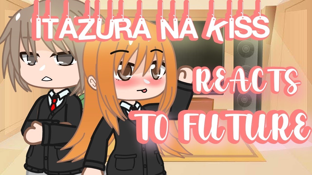 Past Itazura na Kiss reacts {𝙾𝚁𝙸𝙶𝙸𝙽𝙰𝙻} //Mellaxhy//-GCRV-