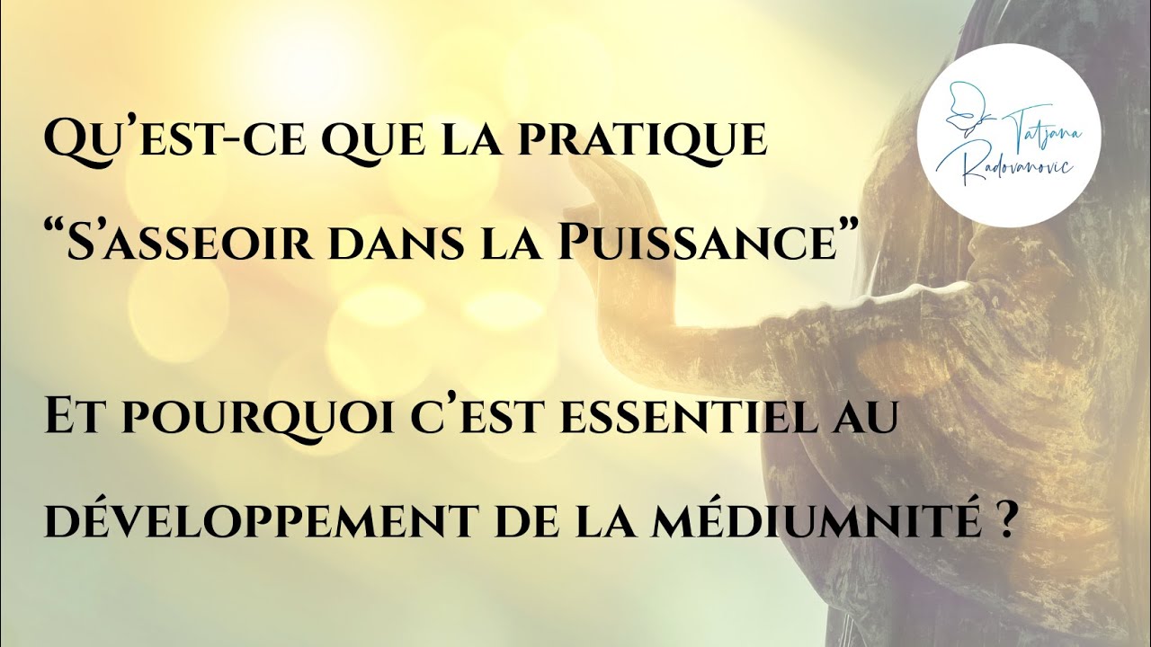 Qu’est-ce que la pratique “S’asseoir dans la Puissance” pour le développement de la médiumnité