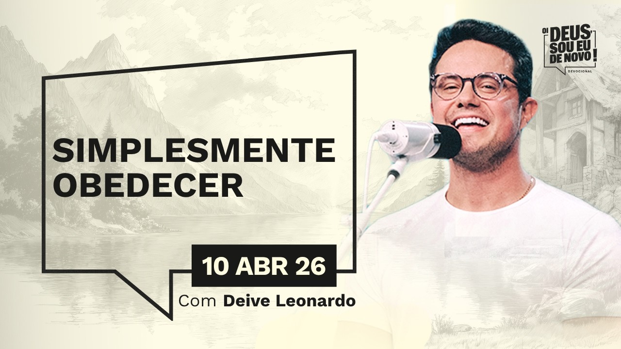 Devocional OI DEUS, SOU EU DE NOVO! com Deive Leonardo | 10/04/26 | SIMPLESMENTE OBEDECER