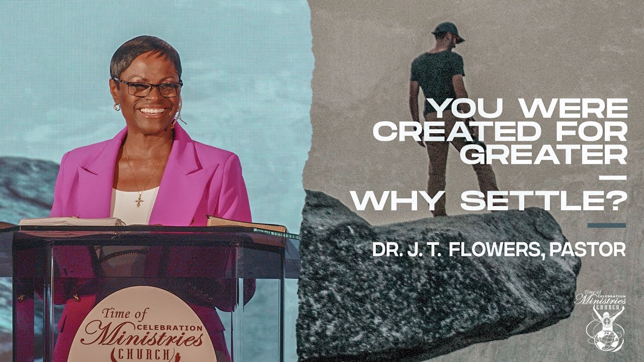 You Were Created For Greater – Why Settle? (Part 3) | Dr. J. T. Flowers, Pastor