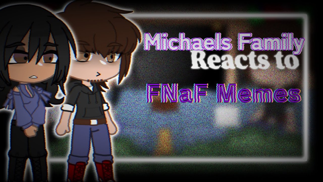 Michaels Family reacts to FNaF Memes // Gacha Club x Five Nights at Freddy’s //