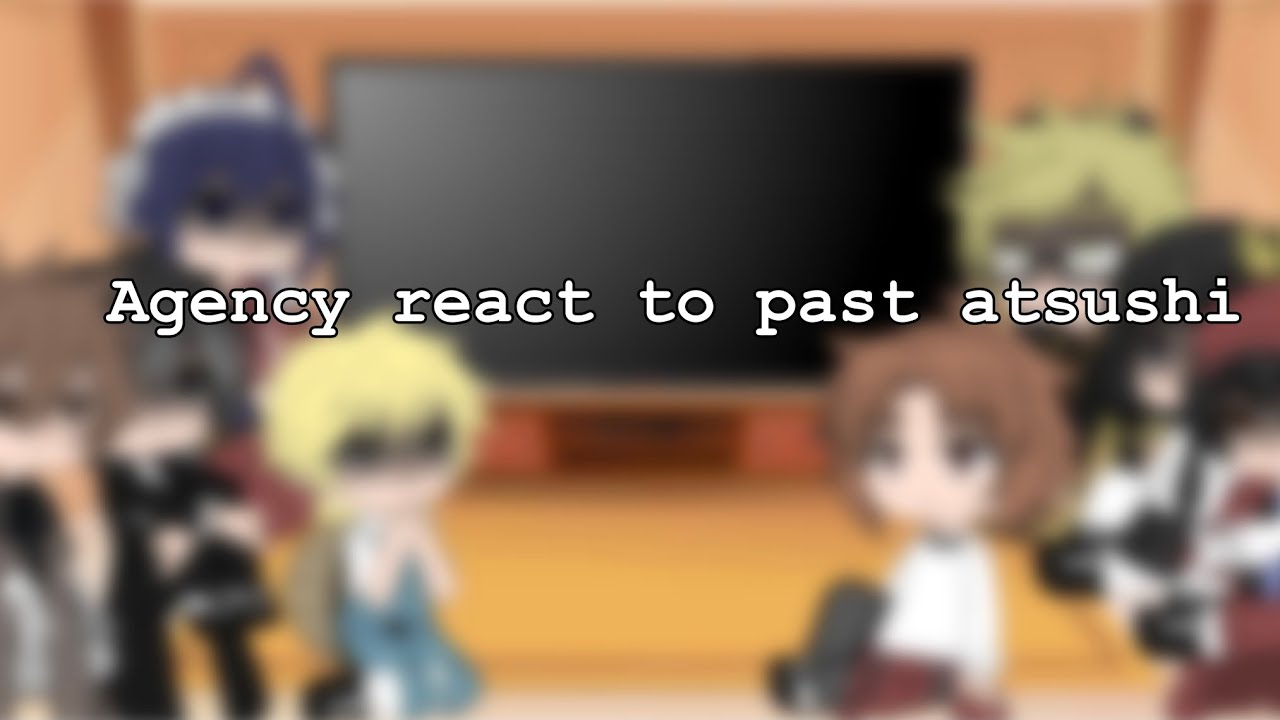 Agency react to atsushi past (Bungou stray dogs x gacha club)
