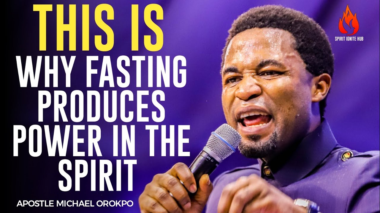 THIS IS  WHY FASTING PRODUCES POWER THE SPIRIT||APOSTLE MICHAEL OROKPO 