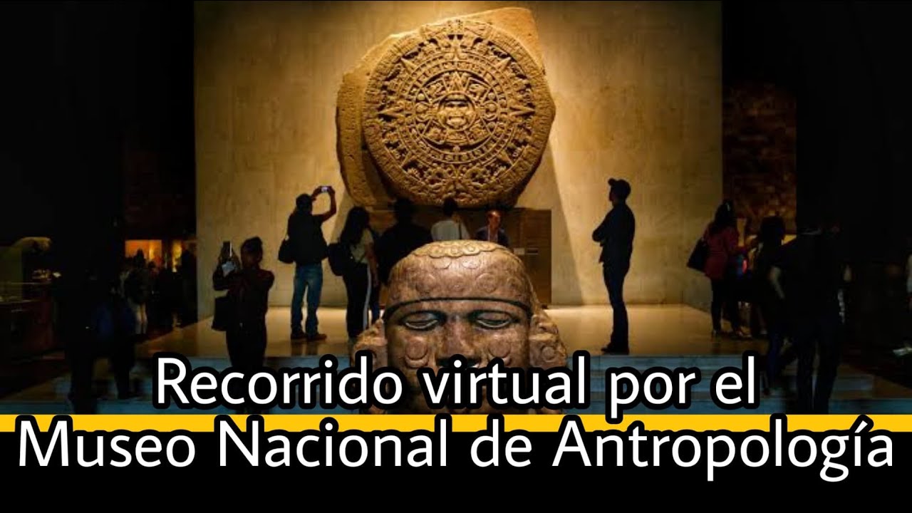 Recorrido virtual por el Museo Nacional de Antropología
