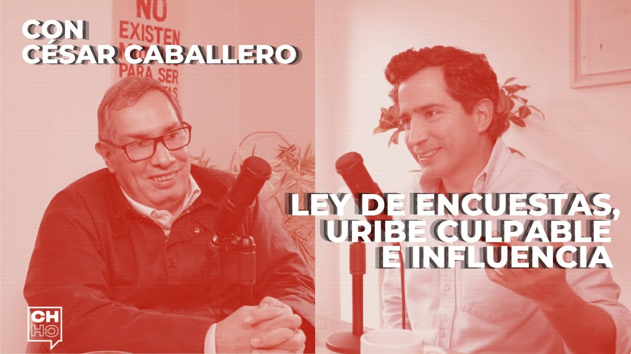 Ley de encuestas, Uribe culpable e influencia digital. Con César Caballero | CH#94