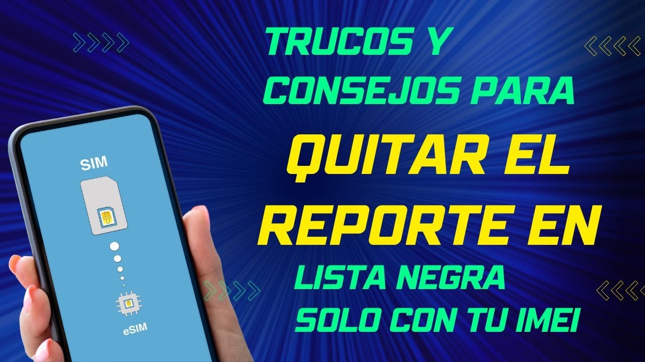 Trucos y consejos para quitar el reporte en lista negra solo con tu IMEI
