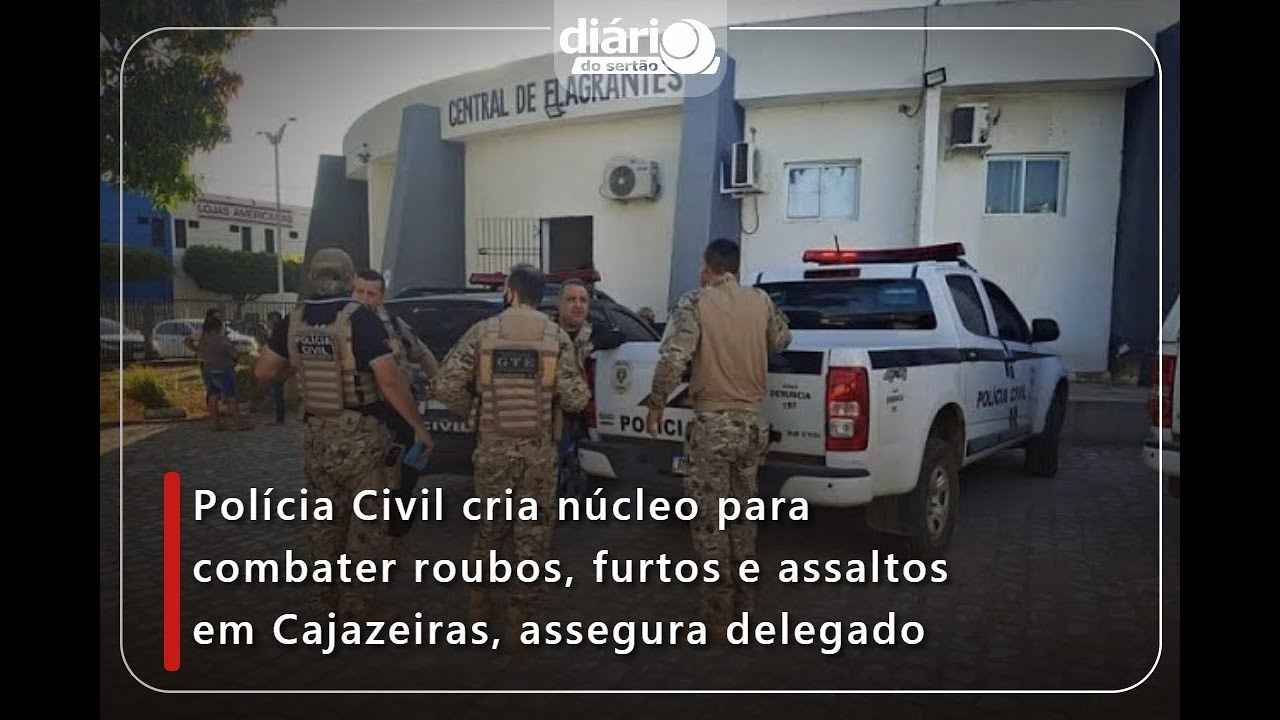 Polícia Civil cria núcleo para combater roubos, furtos e assaltos em Cajazeiras, assegura delegado