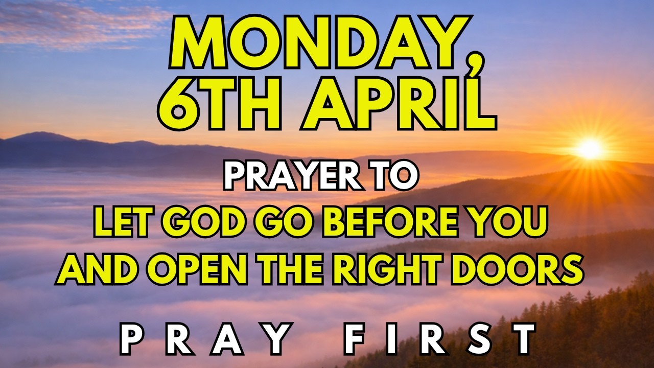 Monday, April 6th | Morning Prayer to Let God Go Before You and Open the Right Doors This Week