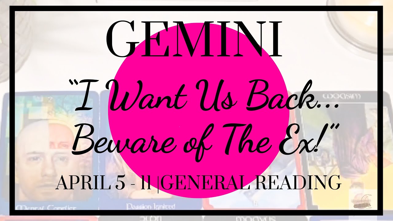 ♊️ Gemini: I Want Us Back...Beware Of The Ex! | April 5 - 11, 2020 | General Weekly