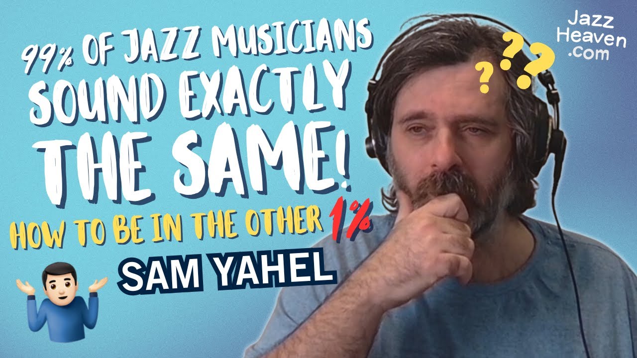 99% of Jazz Musicians sound exactly THE SAME 🤷🏻‍♂️ ➡️ How to be the OTHER 1%! 🚀 SAM YAHEL JazzHeaven